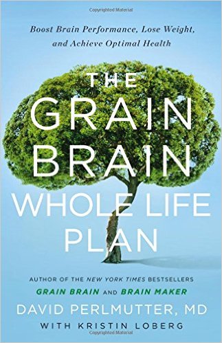 The Grain Brain Whole Life Plan: Boost Brain Performance, Lose Weight, and Achieve Optimal Health